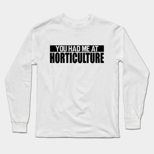 Horticulture - You had me at horticulture Long Sleeve T-Shirt